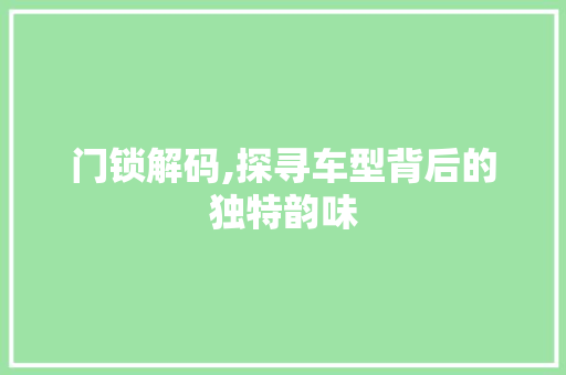 门锁解码,探寻车型背后的独特韵味