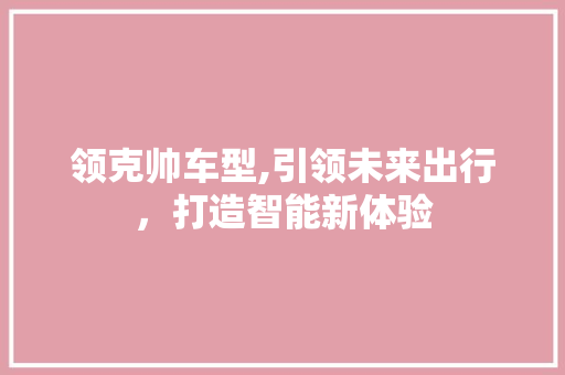 领克帅车型,引领未来出行，打造智能新体验 车身配件