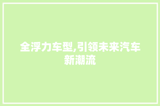 全浮力车型,引领未来汽车新潮流