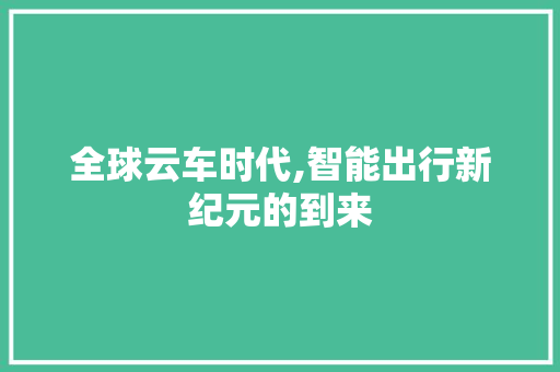 全球云车时代,智能出行新纪元的到来