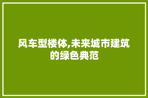 风车型楼体,未来城市建筑的绿色典范