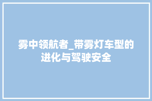 雾中领航者_带雾灯车型的进化与驾驶安全
