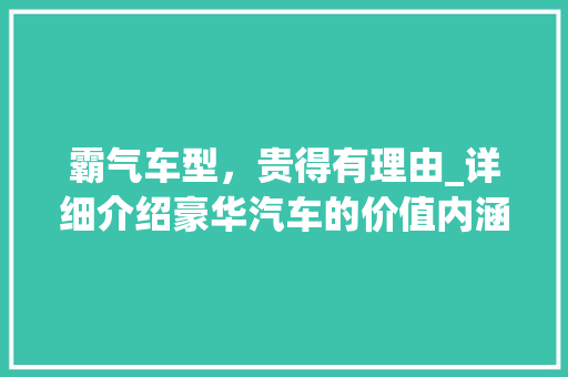 霸气车型，贵得有理由_详细介绍豪华汽车的价值内涵
