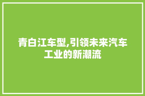 青白江车型,引领未来汽车工业的新潮流