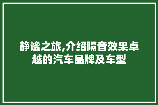 静谧之旅,介绍隔音效果卓越的汽车品牌及车型