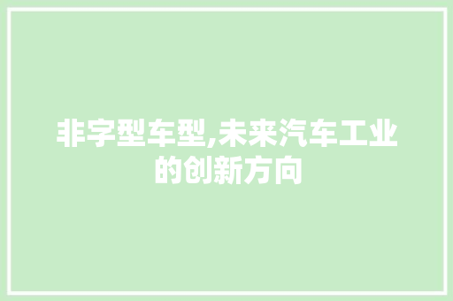 非字型车型,未来汽车工业的创新方向