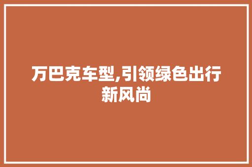 万巴克车型,引领绿色出行新风尚