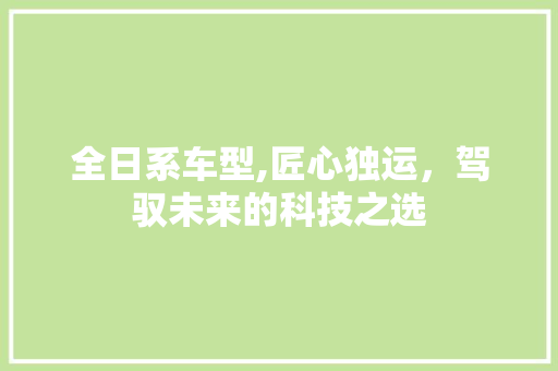 全日系车型,匠心独运，驾驭未来的科技之选