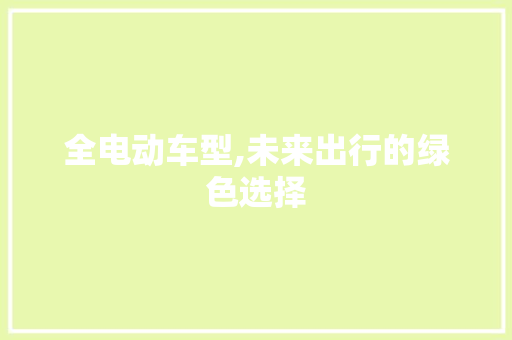 全电动车型,未来出行的绿色选择