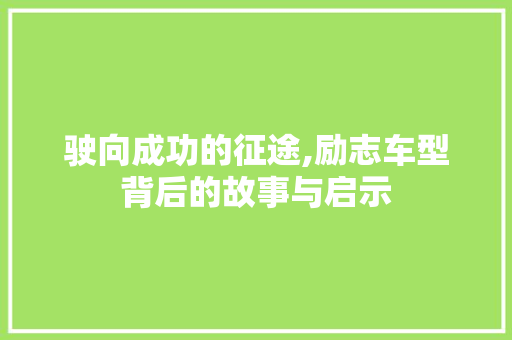 驶向成功的征途,励志车型背后的故事与启示