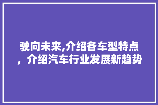 驶向未来,介绍各车型特点，介绍汽车行业发展新趋势