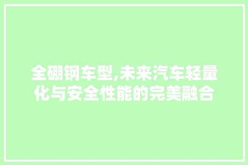 全硼钢车型,未来汽车轻量化与安全性能的完美融合