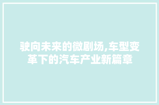 驶向未来的微剧场,车型变革下的汽车产业新篇章