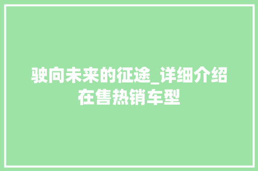 驶向未来的征途_详细介绍在售热销车型