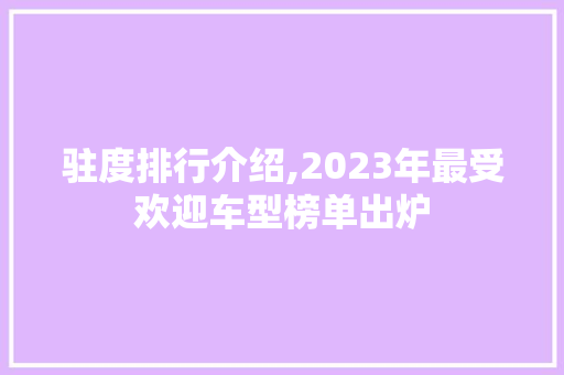 驻度排行介绍,2023年最受欢迎车型榜单出炉