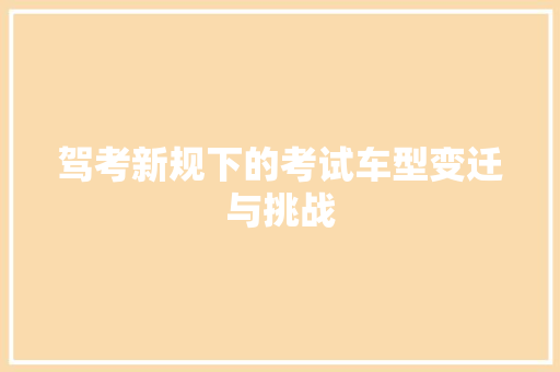 驾考新规下的考试车型变迁与挑战
