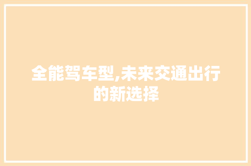全能驾车型,未来交通出行的新选择