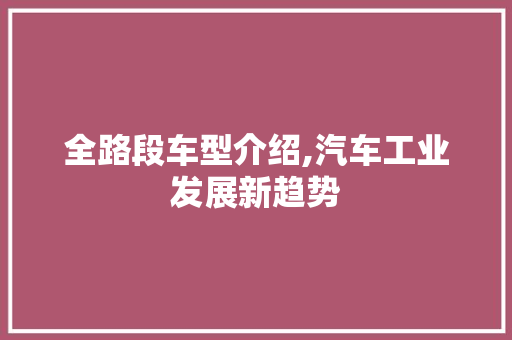 全路段车型介绍,汽车工业发展新趋势