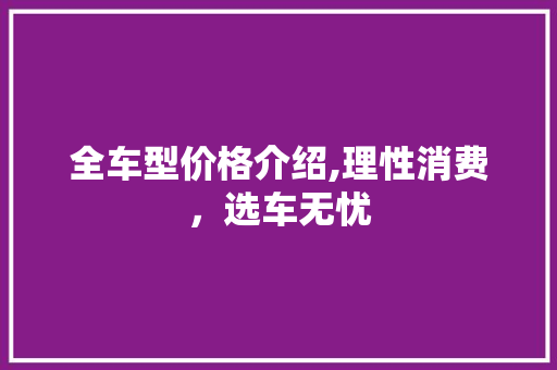 全车型价格介绍,理性消费，选车无忧