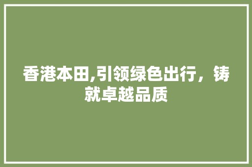 香港本田,引领绿色出行，铸就卓越品质