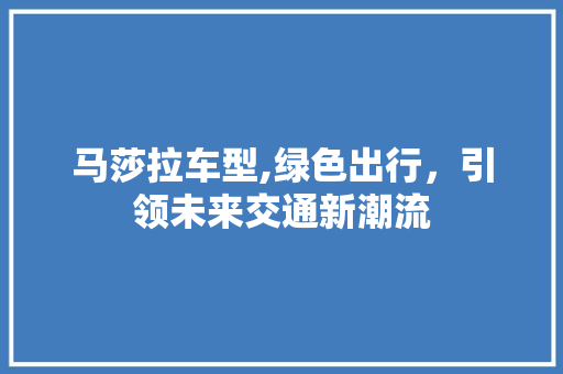 马莎拉车型,绿色出行，引领未来交通新潮流