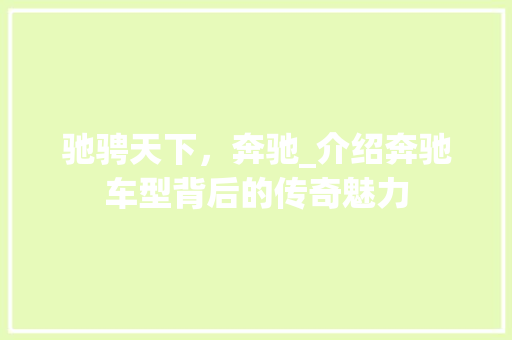 驰骋天下，奔驰_介绍奔驰车型背后的传奇魅力