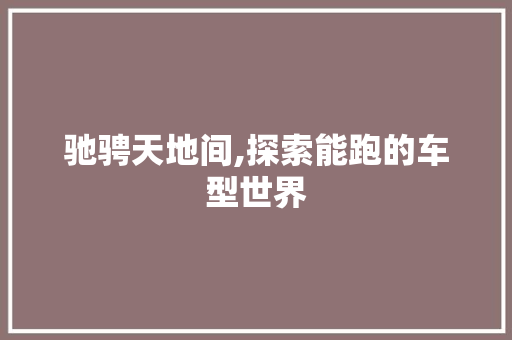 驰骋天地间,探索能跑的车型世界