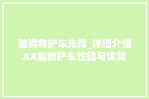 驰骋救护车先锋_详细介绍XX型救护车性能与优势