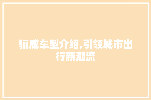 骊威车型介绍,引领城市出行新潮流