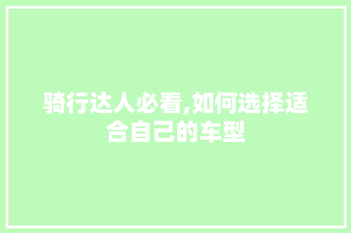 骑行达人必看,如何选择适合自己的车型