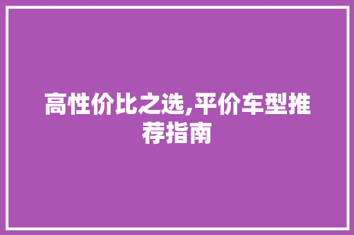 高性价比之选,平价车型推荐指南