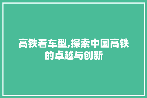 高铁看车型,探索中国高铁的卓越与创新