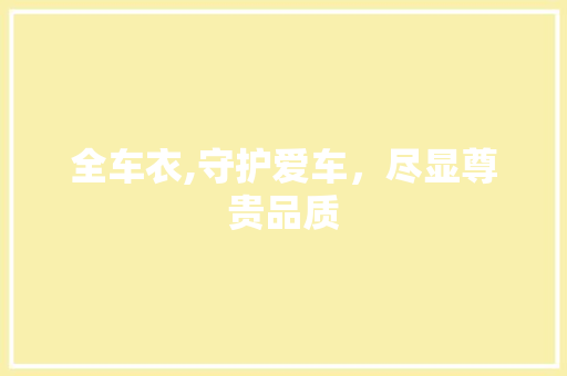 全车衣,守护爱车，尽显尊贵品质