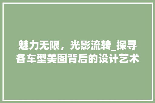 魅力无限，光影流转_探寻各车型美图背后的设计艺术