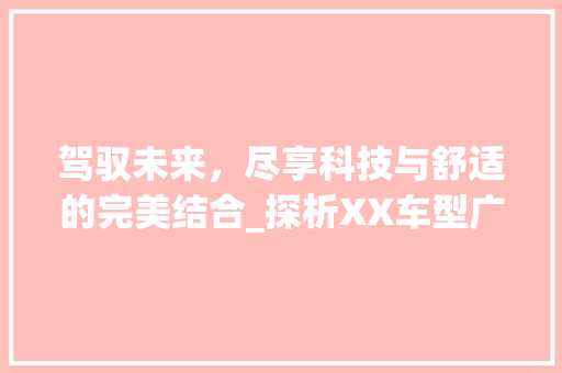 驾驭未来，尽享科技与舒适的完美结合_探析XX车型广告版