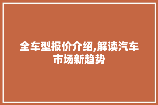 全车型报价介绍,解读汽车市场新趋势
