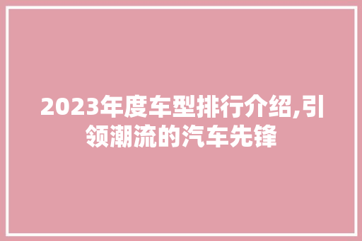 2023年度车型排行介绍,引领潮流的汽车先锋