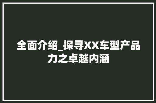 全面介绍_探寻XX车型产品力之卓越内涵