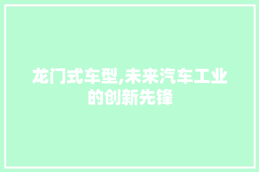 龙门式车型,未来汽车工业的创新先锋 底盘配件