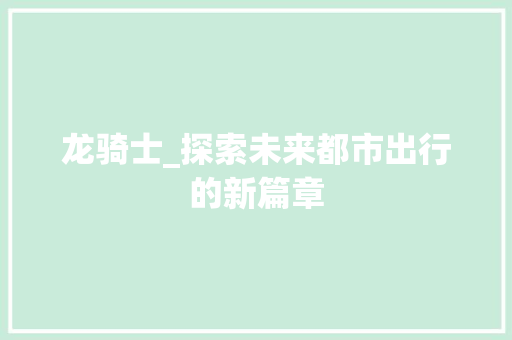 龙骑士_探索未来都市出行的新篇章