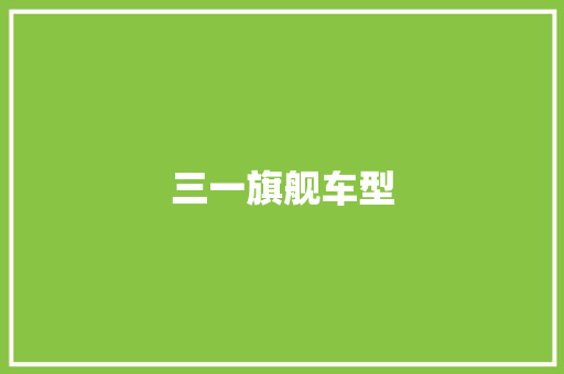 三一旗舰车型