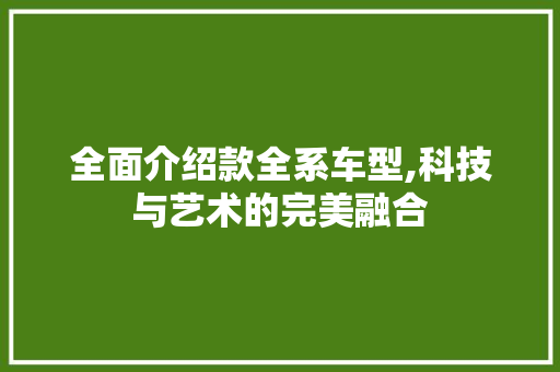 全面介绍款全系车型,科技与艺术的完美融合