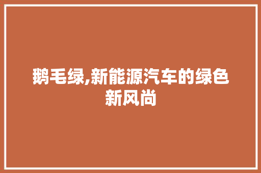 鹅毛绿,新能源汽车的绿色新风尚