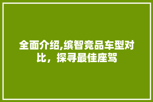全面介绍,缤智竞品车型对比，探寻最佳座驾