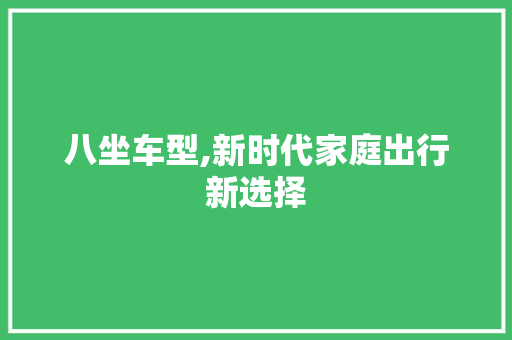 八坐车型,新时代家庭出行新选择