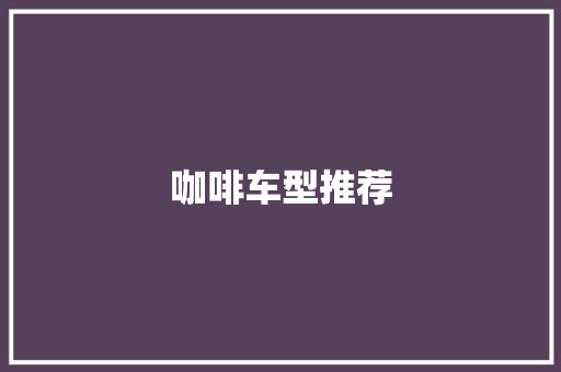 咖啡车型推荐