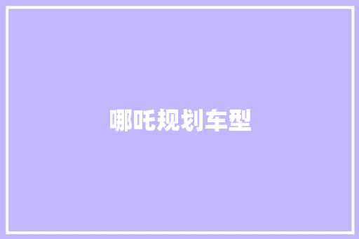 哪吒规划车型