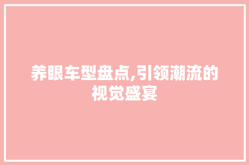 养眼车型盘点,引领潮流的视觉盛宴