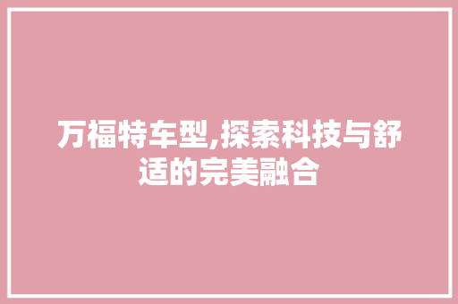 万福特车型,探索科技与舒适的完美融合