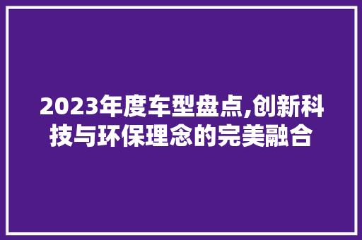 2023年度车型盘点,创新科技与环保理念的完美融合